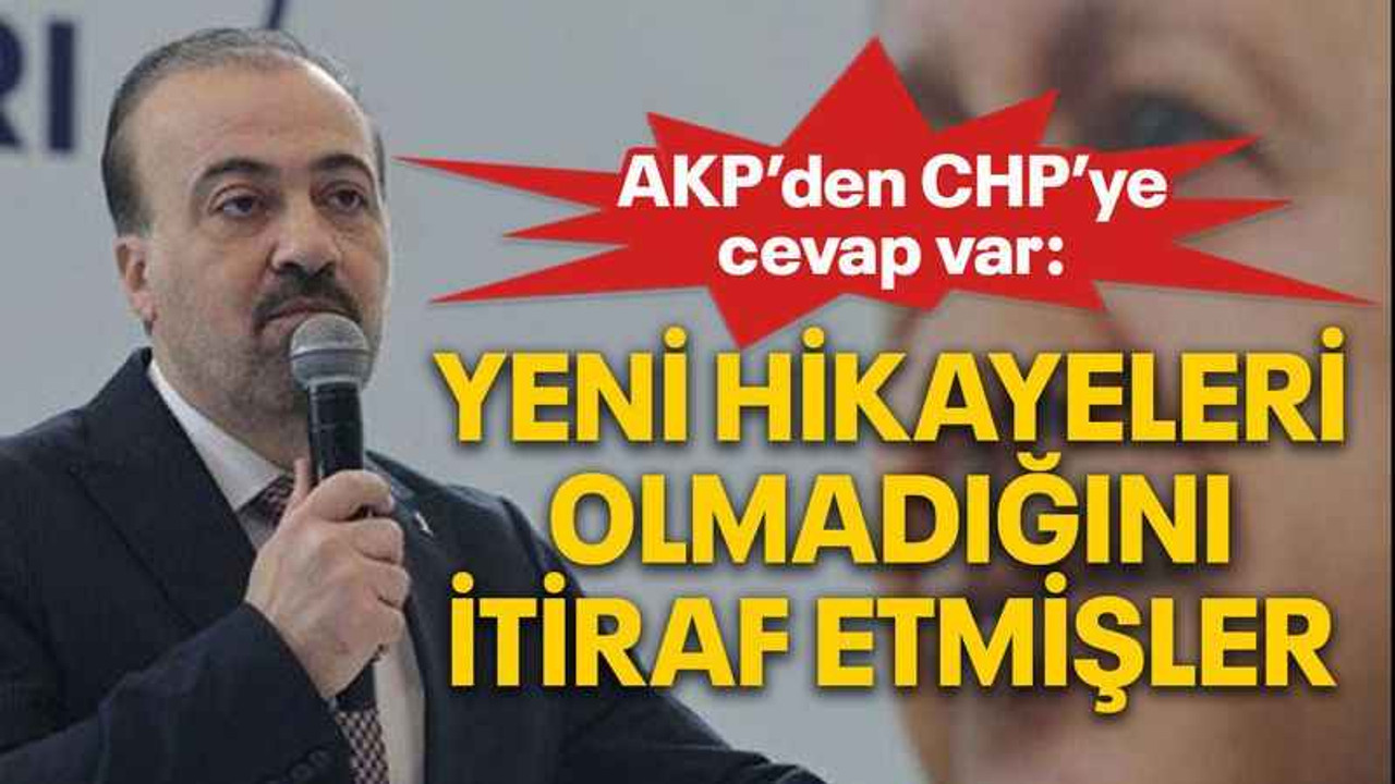 AKP’den CHP’ye cevap var: Yeni hikayeleri olmadığını itiraf etmişler